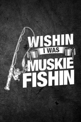 Book cover for Wishin I Was Muskie Fishin