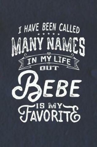 Cover of I Have Been Called Many Names in Life But Bebe Is My Favorite