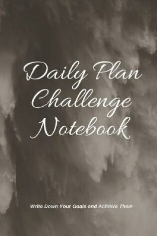 Cover of Daily Plan Challenge Notebook Write Down Your Goals and Achieve Them