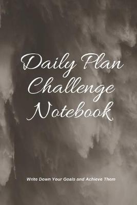 Book cover for Daily Plan Challenge Notebook Write Down Your Goals and Achieve Them