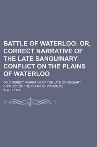 Cover of Battle of Waterloo; Or, Correct Narrative of the Late Sanguinary Conflict on the Plains of Waterloo. Or, Correct Narrative of the Late Sanguinary Conflict on the Plains of Waterloo