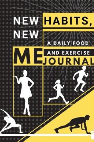 Cover of New habits, New Me - A Daily Food and Exercise Journal