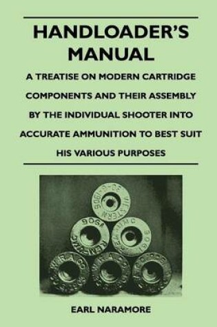 Cover of Handloader's Manual - A Treatise on Modern Cartridge Components and Their Assembly by the Individual Shooter Into Accurate Ammunition to Best Suit His Various Purposes