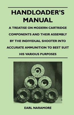 Cover of Handloader's Manual - A Treatise on Modern Cartridge Components and Their Assembly by the Individual Shooter Into Accurate Ammunition to Best Suit His Various Purposes