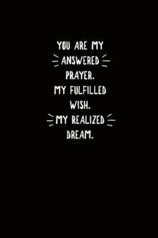 Cover of You Are My Answered Prayer My Fulfilled Wish My Realized Dream