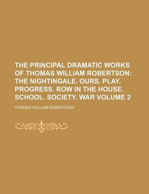 Book cover for The Principal Dramatic Works of Thomas William Robertson Volume 2