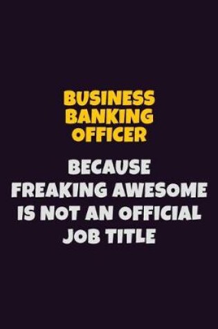 Cover of Business Banking Officer Because Freaking Awesome is not An Official Job Title