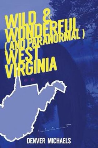 Cover of Wild & Wonderful (and Paranormal) West Virginia