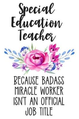 Book cover for Special Education Teacher Because Badass Miracle Worker Isn't an Official Job Title