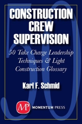 Cover of Construction Crew Supervision: 50 Take Charge Leadership Techniques & Light Construction Glossary