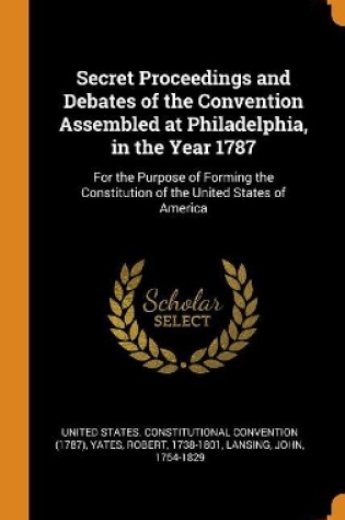 Cover of Secret Proceedings and Debates of the Convention Assembled at Philadelphia, in the Year 1787