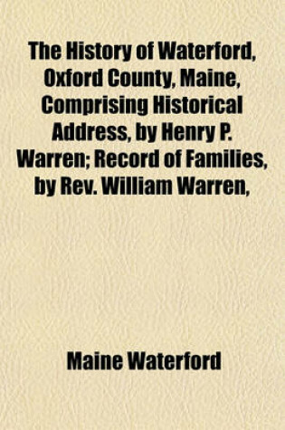 Cover of The History of Waterford, Oxford County, Maine, Comprising Historical Address, by Henry P. Warren; Record of Families, by REV. William Warren,