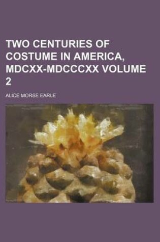 Cover of Two Centuries of Costume in America, MDCXX-MDCCCXX Volume 2