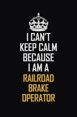 Cover of I Can't Keep Calm Because I Am A Railroad Brake Operator