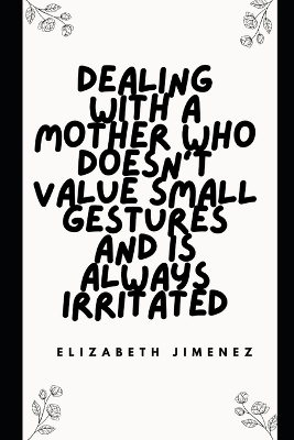 Book cover for Dealing with a Mother Who Doesn't Value Small Gestures and Is Always Irritated