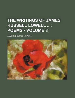 Book cover for The Writings of James Russell Lowell (Volume 8); Poems