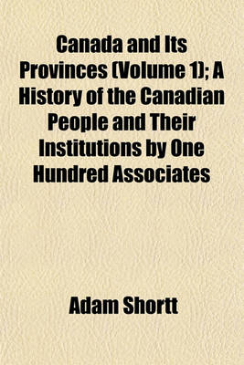 Book cover for Canada and Its Provinces (Volume 1); A History of the Canadian People and Their Institutions by One Hundred Associates