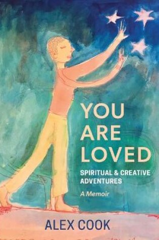 Cover of You Are Loved, Spiritual and Creative Adventures, A Memoir