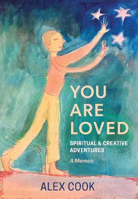 Book cover for You Are Loved, Spiritual and Creative Adventures, A Memoir