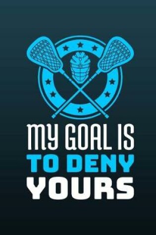 Cover of Lacrosse - My Goal Is To Deny Yours Notebook - Wide Ruled
