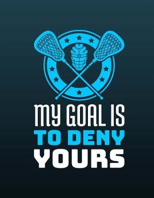 Book cover for Lacrosse - My Goal Is To Deny Yours Notebook - Wide Ruled