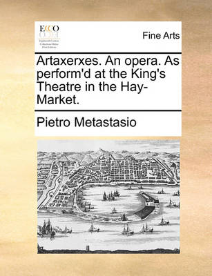 Book cover for Artaxerxes. an Opera. as Perform'd at the King's Theatre in the Hay-Market.