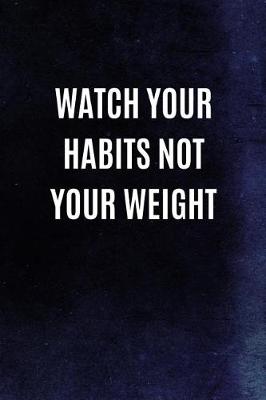 Book cover for Watch Your Habits Not Your Weight