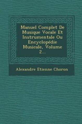 Cover of Manuel Complet de Musique Vocale Et Instrumentale Ou Encyclopedie Musicale, Volume 2...