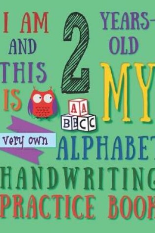 Cover of I Am 2 Years-Old and This Is My Very Own Alphabet Handwriting Practice Book