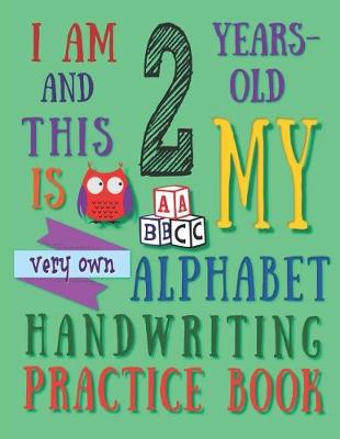 Book cover for I Am 2 Years-Old and This Is My Very Own Alphabet Handwriting Practice Book