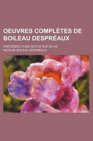 Cover of Oeuvres Completes de Boileau Despreaux (3); Precedees D'Une Notice Sur Sa Vie