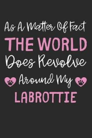 Cover of As A Matter Of Fact The World Does Revolve Around My Labrottie