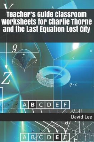 Cover of Teacher's Guide Classroom Worksheets for Charlie Thorne and the Last Equation Lost City