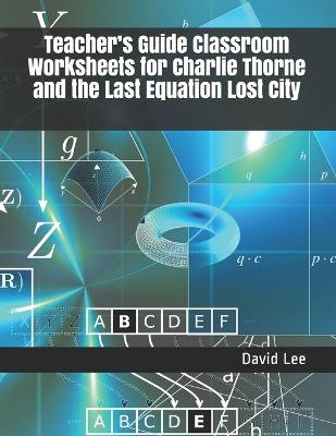 Book cover for Teacher's Guide Classroom Worksheets for Charlie Thorne and the Last Equation Lost City
