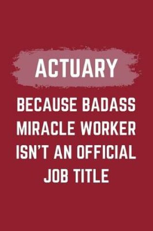 Cover of Actuary Because Badass Miracle Worker Isn't An Official Job Title