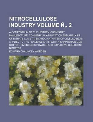 Book cover for Nitrocellulose Industry; A Compendium of the History, Chemistry, Manufacture, Commercial Application and Analysis of Nitrates, Acetates and Xanthates of Cellulose as Applied to the Peaceful Arts, with a Chapter on Gun Cotton, Volume N'. 2