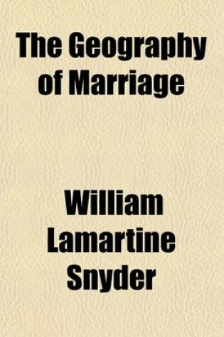 Cover of The Geography of Marriage; Or, Legal Perplexities of Wedlock in the United States