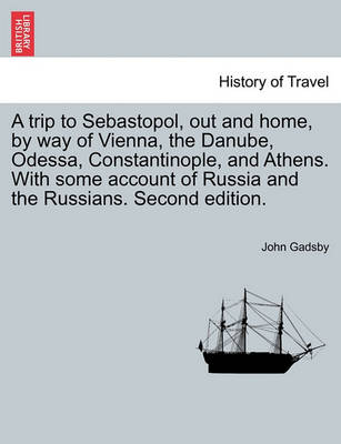 Book cover for A Trip to Sebastopol, Out and Home, by Way of Vienna, the Danube, Odessa, Constantinople, and Athens. with Some Account of Russia and the Russians. Second Edition.