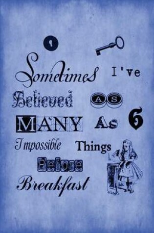 Cover of Alice in Wonderland Journal - Sometimes I Have Believed As Many As Six Impossible Things Before Breakfast (Royal Blue)