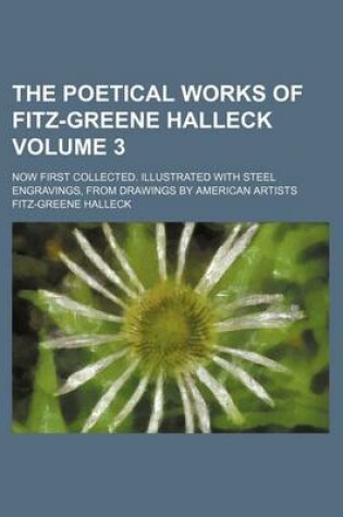 Cover of The Poetical Works of Fitz-Greene Halleck Volume 3; Now First Collected. Illustrated with Steel Engravings, from Drawings by American Artists