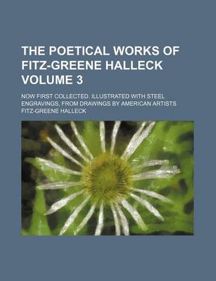 Book cover for The Poetical Works of Fitz-Greene Halleck Volume 3; Now First Collected. Illustrated with Steel Engravings, from Drawings by American Artists