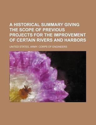 Book cover for A Historical Summary Giving the Scope of Previous Projects for the Improvement of Certain Rivers and Harbors