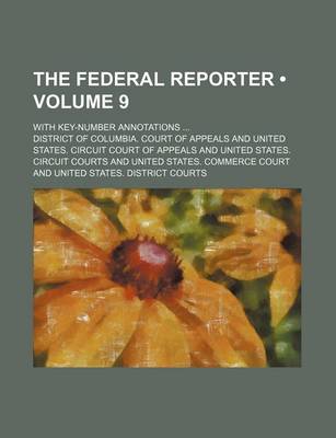 Book cover for The Federal Reporter (Volume 9); With Key-Number Annotations