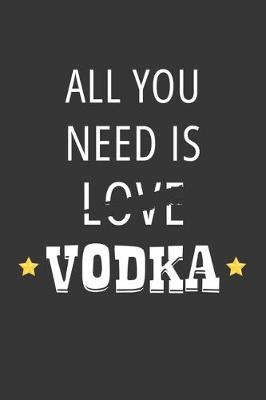 Book cover for All You Need Is Love Vodka Notebook