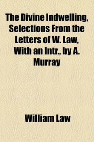 Cover of The Divine Indwelling, Selections from the Letters of W. Law, with an Intr., by A. Murray