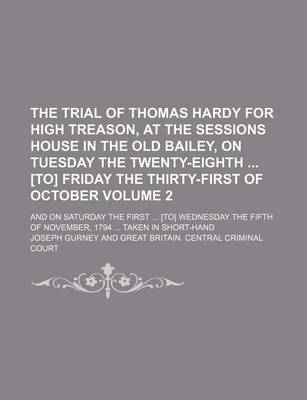 Book cover for The Trial of Thomas Hardy for High Treason, at the Sessions House in the Old Bailey, on Tuesday the Twenty-Eighth [To] Friday the Thirty-First of October; And on Saturday the First [To] Wednesday the Fifth of November, 1794 Volume 2