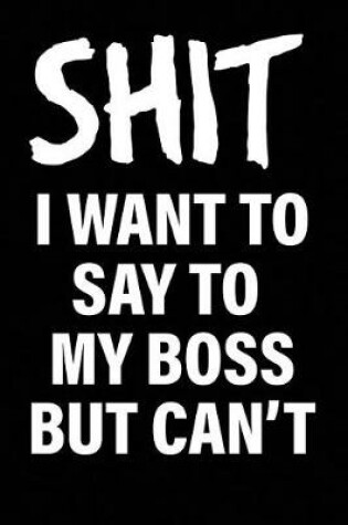 Cover of Shit I Want to Say to My Boss But Can't