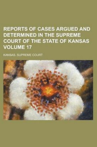 Cover of Reports of Cases Argued and Determined in the Supreme Court of the State of Kansas Volume 17