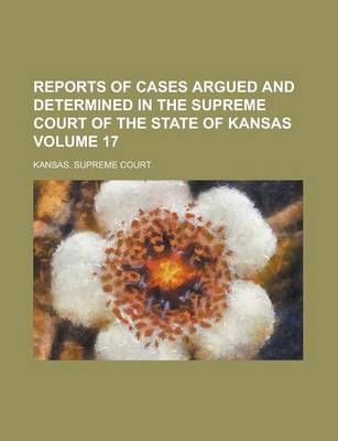 Book cover for Reports of Cases Argued and Determined in the Supreme Court of the State of Kansas Volume 17