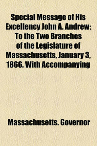 Cover of Special Message of His Excellency John A. Andrew; To the Two Branches of the Legislature of Massachusetts, January 3, 1866. with Accompanying